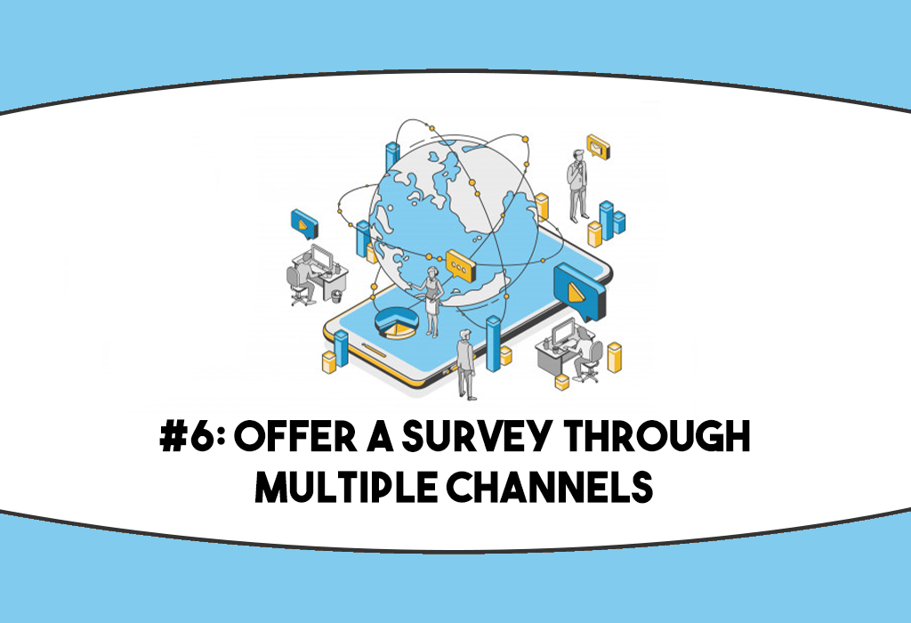 Increase survey response rates - offer survey through multiple channels