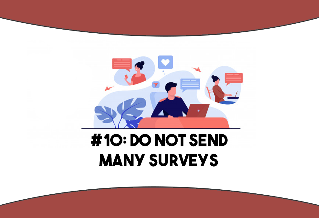 Do not send many surveys