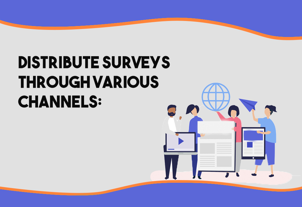 Distribute surveys through various channels: